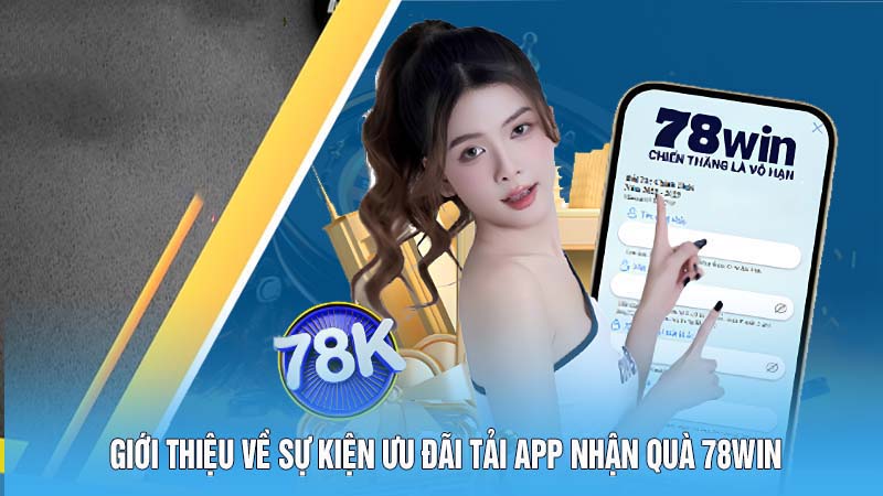 Giới thiệu về sự kiện ưu đãi tải app nhận quà 78win